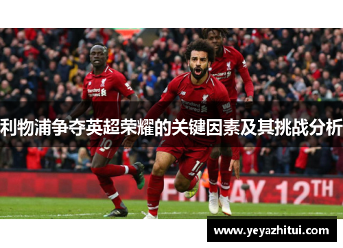利物浦争夺英超荣耀的关键因素及其挑战分析