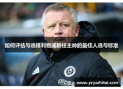如何评估与选择利物浦新任主帅的最佳人选与标准