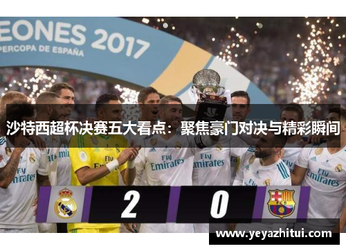 沙特西超杯决赛五大看点：聚焦豪门对决与精彩瞬间