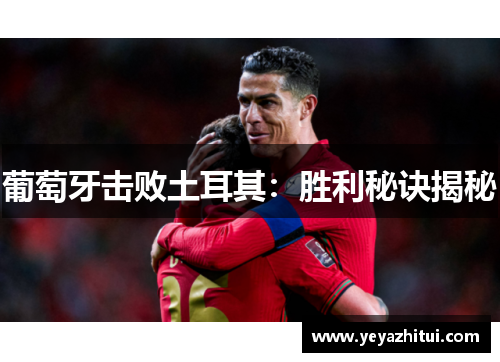 葡萄牙击败土耳其：胜利秘诀揭秘